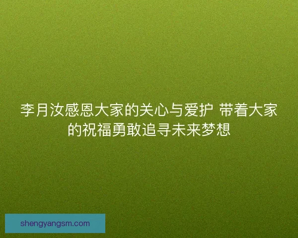 李月汝感恩大家的关心与爱护 带着大家的祝福勇敢追寻未来梦想 李月汝感恩大家的关心与爱护 带着大家的祝福勇敢追寻未来梦想